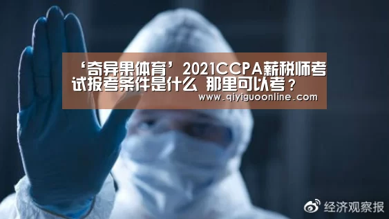 ‘奇异果体育’2021CCPA薪税师考试报考条件是什么 那里可以考?(图2) 奇异果体育