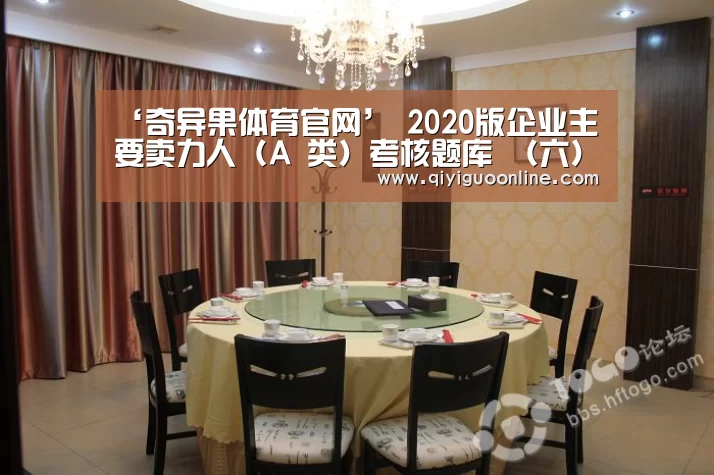 ‘奇异果体育官网’
2020版企业主要卖力人(A 类)考核题库 (六)(图3) 奇异果体育官方网站