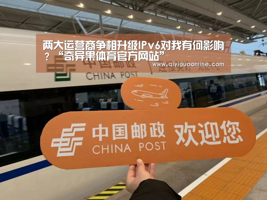 两大运营商争相升级IPv6对我有何影响?“奇异果体育官方网站”(图1) 奇异果体育官网